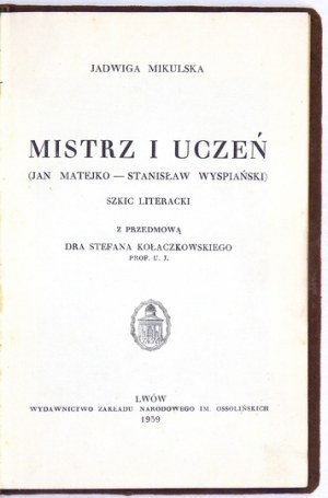 MIKULSKA Jadwiga - Master and pupil. (Jan Matejko - Stanisław Wyspiański). Literary sketch with a foreword by Stefan Kołaczkowsk...