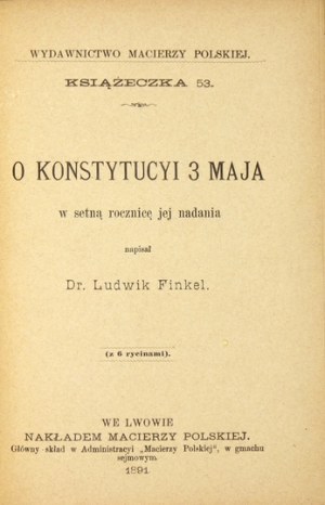 FINKEL Ludwik - O Konstytucyi 3 Maja w setną rocznicę jej nadania. (Z 6 rycinami). Lwów 1891. Nakł....