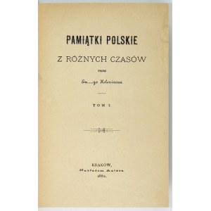 [IWANOWSKI Eustachy] - Pamiątki polskie z różnych czasów. By Eu...go Heleniusza [pseud.]. T. 1-2. Kraków 1882....