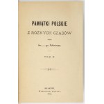 (IWANOWSKI Eustachy) - Pamiątki polskie z różnych czasów. Von Eu...go Heleniusza [Pseud.]. T. 1-2. Kraków 1882....