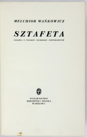 WAŃKOWICZ Melchior - Sztafeta. Książka o polskim pochodzie gospodarczym. Warszawa 1939. Wyd. Biblioteka Polska,...