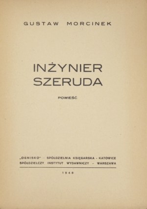 MORCINEK Gustav - Engineer Szeruda. A novel. Katowice-Warszawa 1948. 