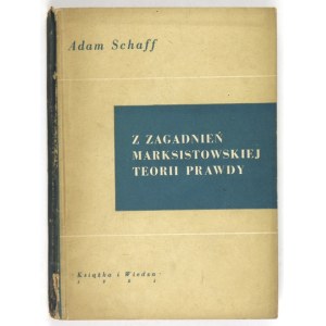 SCHAFF Adam - Z zagadnień marksistowskiej teorii prawdy. Warszawa 1951, Książka i Wiedza. 8, s. 406....