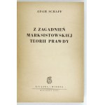 SCHAFF Adam - Z zagadnień marksistowskiej teorii prawdy. Warszawa 1951. Książka i Wiedza. 8, s. 406....