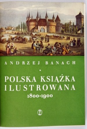 BANACH Andrzej - Polska książka ilustrowana 1800-1900. krakow 1959. wyd. literackie. 4, s. 508, [4]. Bound in pł....