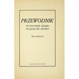 PRZEWODNIK po Wystawie Książki Polskiej we Lwowie. Lwów, V 1925. Komitet Wystawy. 8, s. 35.opr. wsp. ppł. z zach....