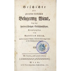 UHLICH Gottfryd - Geschichte der zweyten türkischen Belagerung Wiens, bey der hundertjährigen Gedächtnissfeyer....