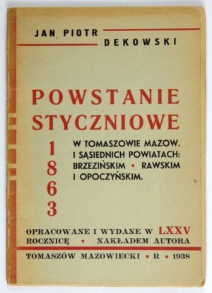 DEKOWSKI Jan Piotr - Powstanie styczniowe 1863-1864 w Tomaszowie Mazowieckim i sąsiednich powiatach. Tomaszów Maz....