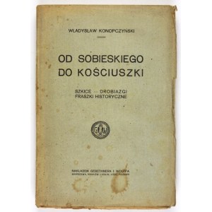 KONOPCZYŃSKI Władysław - Od Sobieskiego do Kościuszki. Szkice, drobiazgi, fraszki historyczne. Kraków 1921....