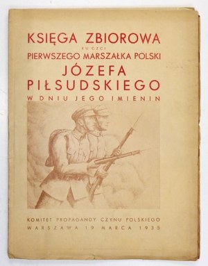 KSIĘGA zbiorowa ku czci pierwszego marszałka Polski Józefa Piłsudskiego w dniu jego imienin. Warszawa,...