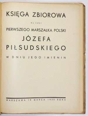 KSIĘGA zbiorowa ku czci pierwszego marszałka Polski Józefa Piłsudskiego w dniu jego imienin. Warszawa,...