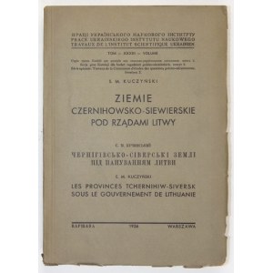 KUCZYŃSKI S[tefan] M. - Ziemie Czernihowsko-Siewierskie pod rządami Litwy. Warschau 1936. 8, S. [2], 412,...