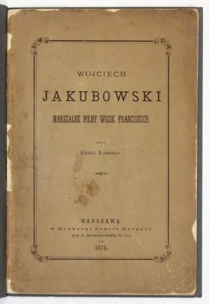 ŁOSKI Józef - Wojciech Jakubowski, marszałek polny wojsk francuzkich. Warszawa 1873. Druk. J. Bergera. 8, s. [2],...