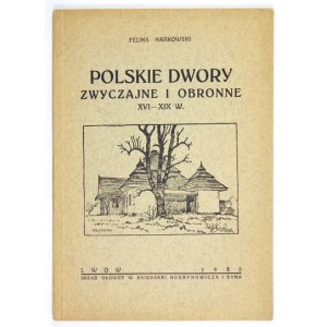 MARKOWSKI Feliks - Polskie dwory zwyczajne i obronne XVI-XIX w. Lwów 1935. druk. A. Gojawiczyński, Skład gł....