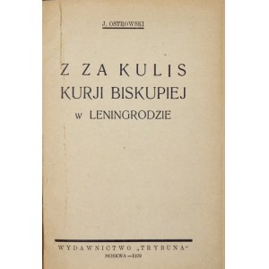 OSTROWSKI J. - Z za kulis kurji biskupiej w Leningrodzie. Moskwa 1929. Wyd. Trybuna. 16d, s. 320, tabl. 10. opr....