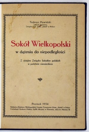 POWIDZKI Tadeusz - Sokol Wielkopolski in the pursuit of independence. From the history of the Association of Polish Falcons in the German state....