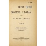 RUSIN, Moskal a Polák czyli Kościół unicki a schizma. Poznań 1873. napsal F. Bażyński. 8, s. [2], VI, 72, [4]. Obálka, plátěná vazba....