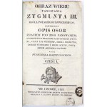 SIARCZYŃSKI Franciszek - A picture of the age of the reign of Sigismund III, King of Poland and Sweden, including a description of the persons living...