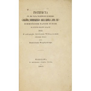 SOBIESKI Jakób - Instrukcya JW. J.M. Pana wojewody ruskiego (Jakóba Sobieskiego ojca króla Jana III) ichmościom panom sy...