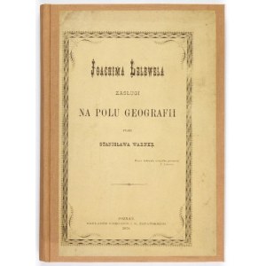 WARNKE Stanisław - Zásluhy Joachima Lelewela v oblasti geografie podle ... Poznań 1878. Nakł. Księg. J. K. Żupański....