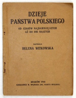 WITKOWSKA Helena - Dzieje państwa polskiego od czasów najdawniejszych aż do dni naszych. Kraków 1918. Księg....