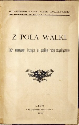 Z POLA walki. Zbiór materyałów tyczących się polskiego ruchu socyalistycznego. Londyn 1904. Wyd....