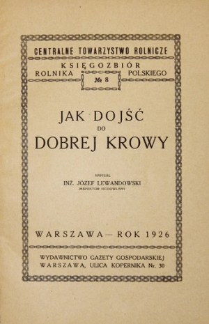 LEWANDOWSKI Józef - Jak dojść do dobrej krowy. Warszawa 1926. Wyd. Gazety Gospodarskiej. 8, s. 61, [7]....