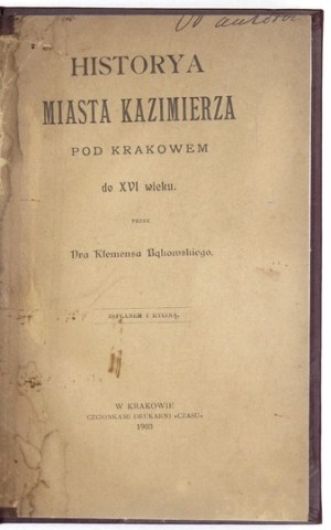 BĄKOWSKI Klemens - Historya miasta Kazimierza pod Krakowem do XVI wieku. Kraków 1902. Nakł. autora. 16d, s. 68,...