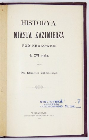 BĄKOWSKI Klemens - Historya miasta Kazimierza pod Krakowem do XVI wieku. Kraków 1902. Nakł. autora. 16d, s. 68,...