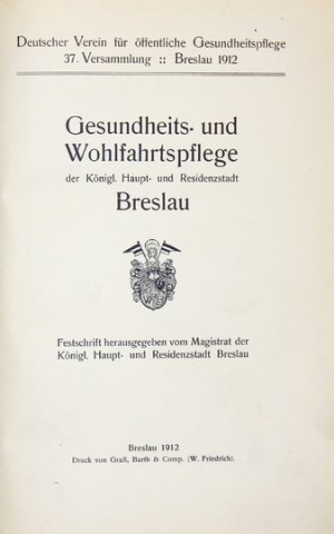 GESUNDHEITS- und Wohlfahrtspflege der Königl. Haupt- und Residenzstadt Breslau. Festschrift hrsg. vom Magistrat der [......