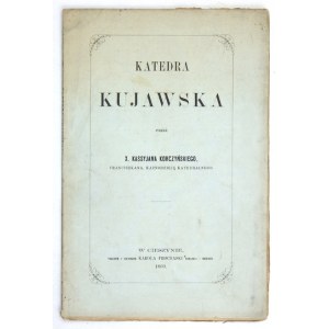 KORCZYŃSKI Kassyjan - Katedra kujawska. Roku pańskiego 1767 wydana w Krakowie [...]...