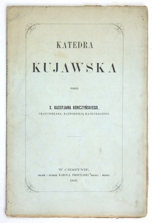 KORCZYŃSKI Kassyjan - Katedra kujawska. Roku pańskiego 1767 wydana w Krakowie [...]...