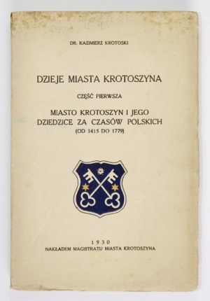 KROTOSKI Kazimierz - Dzieje miasta Krotoszyna. Cz. 1: Miasto Krotoszyn i jego dziedzice za czasów polskich (od 1415 do 1...