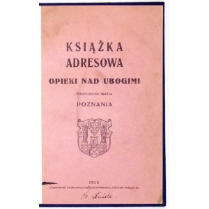 KSIĄŻKA adresowa Opieki nad Ubogimi stołecznego miasta Poznania. Poznań 1928. Druk. J. Goździejewski. 8, s. 72, [1]. ...