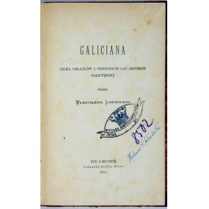 ŁOZIŃSKI Władysław - Galiciana. Kilka obrazków z pierwszych lat histori Galicyjskiej. Lvov 1872; Nakł. K. Wilda. 8,...
