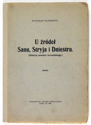 PULNAROWICZ Wladyslaw - At the sources of the San, Stryja and Dniester. (History of the Turka district). Turka 1929....
