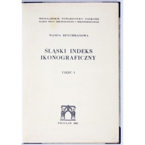 REYCHMANOWA Wanda - Śląski indeks ikonograficzny. Cz.1-3. Wrocław 1962-1964. Wrocł. Tow. Nauk. 8, s. LVII, [1],...