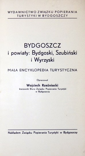 RZEŹNIACKI Wojciech - Bydgoszcz and the districts of Bydgoski, Szubiński and Wyrzyski. A small tourist encyclopedia. Elaborated. .....