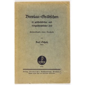 SCHULZ Karl - Breslau-Gräbchen in geschichtlicher und vorgeschichtlicher Zeit. Heimatkunde einer Vorstadt....