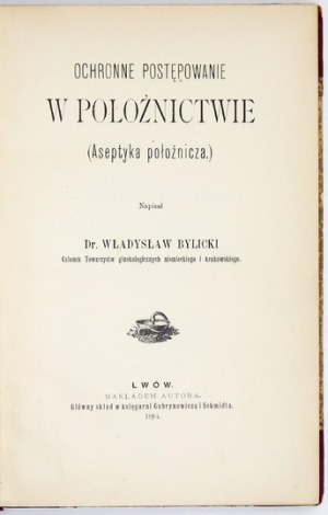 BYLICKI Władysław - Protective management in obstetrics. (Obstetric aseptic). Lvov 1896. outl. by the author. 8, p. IX, [3],...