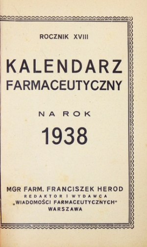 KALENDARZ farmaceutyczny na rok 1938. Rocznik 18. Warszawa. F. Herod. 16d, s. [8], 16, [94], 17-32, XXIX, [3], 695, [1],...