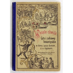 [STEFAŃSKI Antoni] - Wesołe chwile. Gry i zabawy towarzyskie w domu i poza domem. Oprac. Stary Maciej [pseud.]...