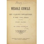 [STEFAŃSKI Antoni] - Veselé chvíle. Gry i zabawy towarzyskie w domu i poza domu. Elabor. Stary Maciej [pseud.]