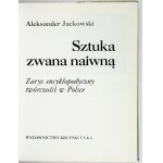 JACKOWSKI Aleksander - Sztuka zwana naiwną. Zarys encyklopedyczny twórczości w Polsce. Warszawa 1995. Wyd....