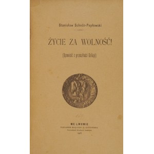 SCHNÜR-PEPŁOWSKI Stanisław - Życie za wolność! (Opowieść z przeszłości Galicyi). Lwów 1897. Nakł. Księg. H....