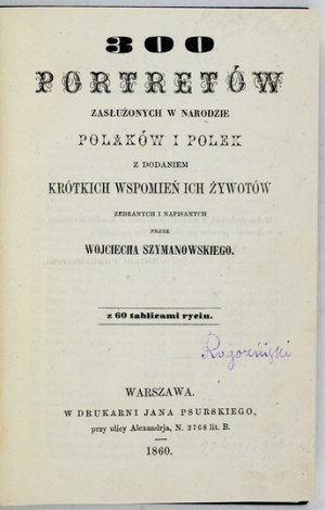 SZYMANOWSKI Wojciech - 300 portraits of distinguished Poles and Polish women in the nation with the addition of short recollections of their lives from...