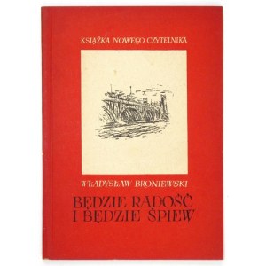 BRONIEWSKI Władysław - Będzie radość i będzie śpiew. Warszawa 1953. Czytelnik. 8, s. 81, [3]....