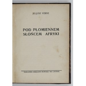 VERNE Juljusz - Pod płomiennem słońcem Afryki. Lwów [cop. 1929]. Księg. Nowości. 16d, s. [4], 238, [1], tabl. 3....