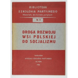 DROGA rozwoju wsi polskiej do socjalizmu. Varšava 1950. oddělení stranického vzdělávání. 8, s. 48. brožura.....