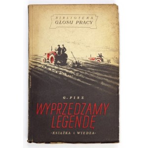 FISZ G[ennadij] - Wyprzedzamy legendę. Tłumaczyła z jęz. rosyjskiego M. Kowalewska. Warszawa 1952....